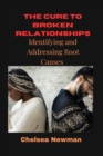 Image for The Cure to Broken Relationships : Identifying and Addressing the Root Causes