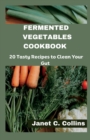 Image for FERMENTED VEGETABLES COOKBOOK : 20 Tasty Recipes to Clean Your Gut