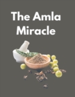Image for The Amla Miracle : The Incredible Health Benefits of Indian Gooseberry