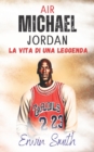 Image for Air. Michael Jordan Biografia Italiano : La Vita Di Una Leggenda (Basket Libri Per Giovani Lettori)