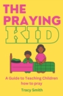 Image for The Praying Kid : A Guide to Teaching Children How To Pray