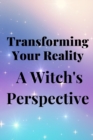 Image for Transforming Your Reality : A Witch&#39;s Perspective