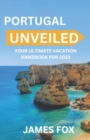 Image for Portugal Unveiled : Your Ultimate Vacation Handbook for 2023