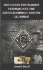 Image for The Hidden Truth About Freemasonry, The Catholic Church, And The Illuminati