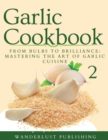 Image for Garlic Cookbook : From Bulbs to Brilliance - Mastering the Art of Garlic Cuisine
