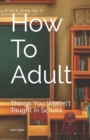 Image for How To Adult : Things You Weren&#39;t Taught In School