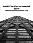 Image for Ignite Your Entrepreneurial Spirit : Unleashing Success in the Business World