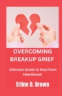 Image for OVERCOMING BREAKUP GRIEF : ULTIMATE GUIDE TO HEAL FROM HEARTBREAK