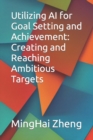 Image for Utilizing AI for Goal Setting and Achievement : Creating and Reaching Ambitious Targets