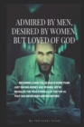Image for Dmired By Men, Desired By Women, Loved By God