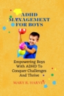 Image for ADHD MANAGEMENT FOR BOYS : Empowering Boys With ADHD To Conquer Challenges And Thrive