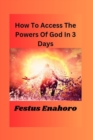 Image for How To Access The Powers Of God in 3 Days