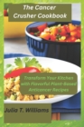 Image for The Cancer Crusher Cookbook : Transform Your Kitchen with Flavorful Plant-Based Anticancer Recipes