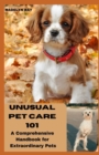 Image for Unusual Pet Care 101 : A Comprehensive Handbook for Extraordinary Pets