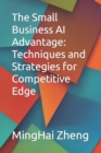 Image for The Small Business AI Advantage : Techniques and Strategies for Competitive Edge