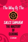 Image for The Way Of The Sales Samurai : The Mastery Of Closing: Techniques For Securing The Deal