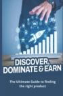 Image for Discover Dominate &amp; Earn : The Ultimate Guide to finding the right product