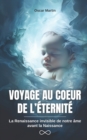 Image for Voyage Au Coeur de l&#39;Eternite : La Renaissance invisible de notre ame avant la Naissance