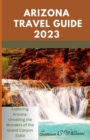 Image for Arizona Travel Guide 2023 : Exploring Arizona: Unveiling the Wonders of the Grand Canyon State