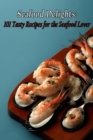 Image for Seafood Delights : 101 Tasty Recipes for the Seafood Lover