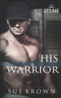 Image for His Warrior : a Second Chance M/M Protector Romance