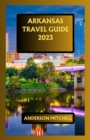 Image for Arkansas Travel Guide 2023 : An Exhaustive Travel Guide Improved with Expanded Reality