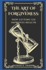 Image for The Art of Forgiveness : How Letting Go Improves Health