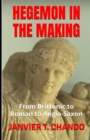 Image for Hegemon in the Making : From Brittonic to Roman to Anglo-Saxon