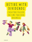 Image for Retire with Dividends : Creating Passive Income through Business