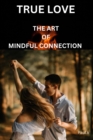 Image for True Love : The Art of Mindful Connection