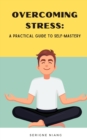 Image for Overcoming Stress : A Practical Guide to Self-Mastery