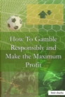 Image for How To Gamble Responsibly and Make the Maximum Profit : Odds Simplified 101 Play with the Odds