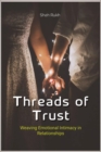 Image for Threads of Trust : Weaving Emotional Intimacy in Relationships