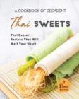 Image for A Cookbook of Decadent Thai Sweets : Thai Dessert Recipes That Will Melt Your Heart