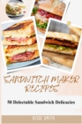 Image for Sandwich Maker Recipes : 50 Delectable Sandwich Delicacies