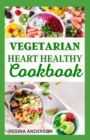 Image for Vegetarian Heart Healthy Cookbook : Delectable Recipes to Prevent and Control Heart Diseases