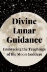 Image for Divine Lunar Guidance : Embracing the Teachings of the Moon Goddess