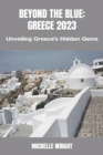 Image for Beyond the Blue : GREECE 2023: Unveiling Greece&#39;s Hidden Gems