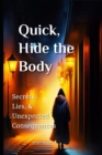 Image for Quick, Hide the Body : Secrets, Lies, and Unexpected Consequences