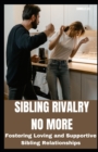 Image for Sibling Rivalry No More : Fostering Loving and Supportive Sibling Relationships