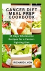 Image for Cancer Diet Meal Prep Cookbook : 15 Days Wholesome Recipes for a Cancer-Fighting Diet