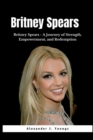 Image for Britney Spears : Britney Spears - A Journey of Strength, Empowerment, and Redemption