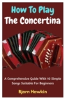 Image for How To Play The Concertina : A Comprehensive Guide With 10 Simple Songs Suitable For Beginners