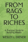 Image for From Rags to Riches : A Practical Guide to Building Wealth