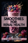 Image for Smoothies for Renal Health : Delicious Low Sodium Recipes to Manage Kidney Diseases