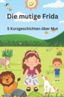 Image for Die mutige Frida : 5 Kurzgeschichten uber Mut
