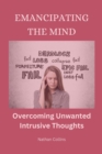 Image for Emancipating the Mind : Overcoming Unwanted Intrusive Thoughts