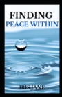 Image for Finding Peace Within : &quot;Unlocking the Serene Power Within: A Journey to Find Lasting Peace&quot;