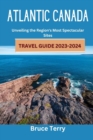 Image for Atlantic Canada Travel Guide 2023-2024 : Unveiling the Region&#39;s Most Spectacular Sites