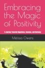 Image for Embracing the Magic of Positivity : A Journey Towards Happiness, Success, and Harmony